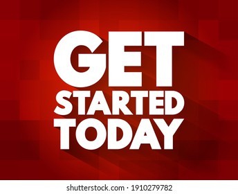 Get Started Today is a call-to-action phrase encouraging individuals to begin a task, project, or activity immediately, text concept background