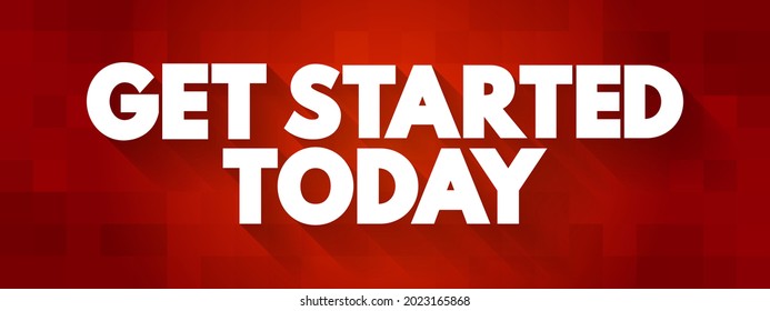 Get Started Today is a call-to-action phrase encouraging individuals to begin a task, project, or activity immediately, text concept background