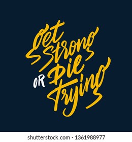 Get Strong Or Die Trying. Inspiring Raw Workout and Fitness Gym Motivation Quote. Creative Vector Typography Grunge Poster Concept. Vector illustration.