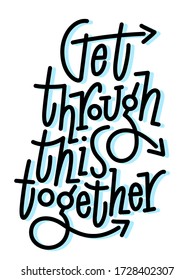 Get through this together. Hand draw motivational quote typography vector. Inspiration for development,positive thinking,encouraging to people and yourself.