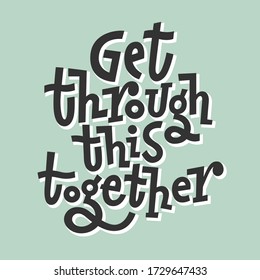 Get through this together. Hand draw motivational quote typography vector. Inspiration for development,positive thinking,encouraging to people and yourself.