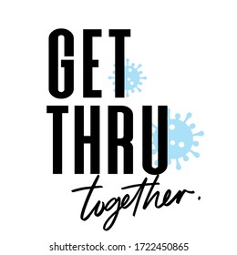 Get thru together.Coronavirus. Covid-19 motivational phrase vector.