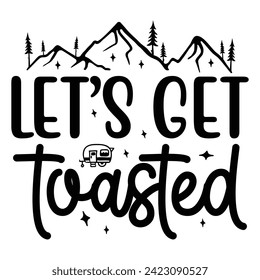 Let’s Get Toasted - Camping Quotes Design t-shirt, Adventure Vector EPS Editable Files