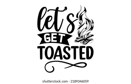  let’s get toasted-Hiking t shirts design, Hand drawn lettering phrase, Hand written vector sign, Calligraphy t shirt design, Isolated on white background, svg Files for Cutting Cricut and Silhouette,