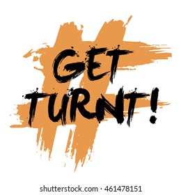 Get Turned! (Brush Lettering Vector Illustration Design Template)