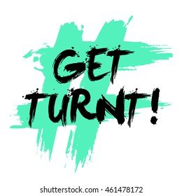 Get Turned! (Brush Lettering Vector Illustration Design Template)