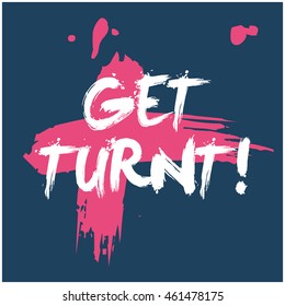 Get Turned! (Brush Lettering Vector Illustration Design Template)
