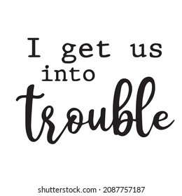 i get us into trouble background inspirational quotes typography lettering design