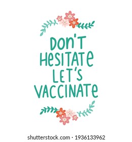 Get vaccinated handwritten lettering phrase floral. Do not hesitate Vaccination against coronavirus concept. Motivational vaccine slogan, inspirational quote call on get Covid-19 vaccine.