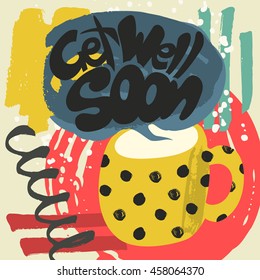 Get Well Soon Decorative Card. Hand drawn poster with polka dot yellow mug of warm milk and handwritten phrase in the grungy cloud of steam. Creative colorful trendy textured background.