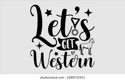 Let’s get western- Horse Svg design, Hand drawn vintage hand lettering, Illustration for prints on t-shirts and bags, posters, cards, Isolated on white background, EPS 10