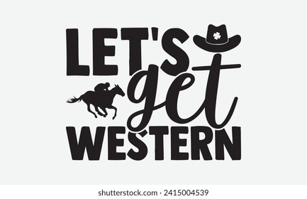 Let’s get western - Horse T-shirt design, Lettering design for greeting banners, Modern calligraphy, Cards and Posters, Mugs, Notebooks, White background, EPS 10