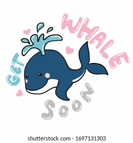 Get whale soon , cute whale cartoon vector illustration