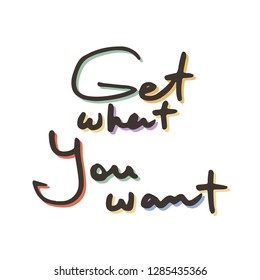 Get what you want. Doodle grunge lettering. Brush calligraphy text for banner, poster, greeting card, party invitation. Vector illustration