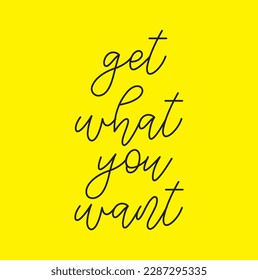 Get what you want. Vector inspiration quote. Hand lettering. Typographic element for your design. Can be used as a print on T-shirts and bags, for posters, invitations and cards. Creative background.