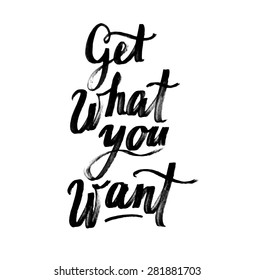 Get what you want. Vector inspiration quote. Hand lettering. Typographic element for your design. Can be used as a print on T-shirts and bags, for posters, invitations and cards. Creative background.