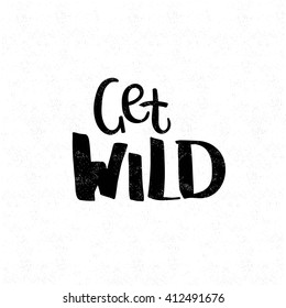 Get wild. Black and white lettering. Decorative letter. Hand drawn lettering. Quote. Vector hand-painted illustration. Decorative inscription. Font, motivational poster. Vintage illustration. 
