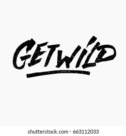 Get wild. Ink hand lettering. Modern brush calligraphy. Handwritten phrase. Inspiration graphic design typography element. Rough simple vector sign.