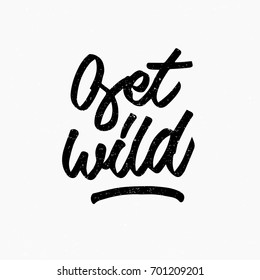 Get wild quote. Ink hand lettering. Modern brush calligraphy. Handwritten phrase. Inspiration graphic design typography element. Cool simple vector sign.