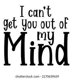 
i can’t get you out of my mindis a vector design for printing on various surfaces like t shirt, mug etc. 
