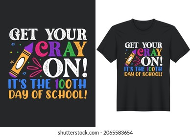 Get Your Cray On It's The 100th Day Of School  T-Shirt Design