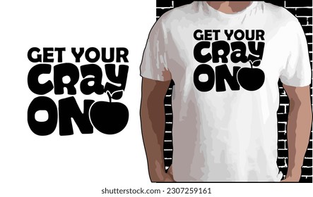 Get Your Cray On T shirt Design, Quotes about Back To School, Back To School shirt, Back To School typography T shirt design