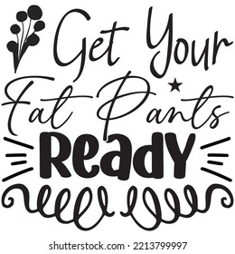 Get Your Fat Pants Ready T-shirt Design Vector File.