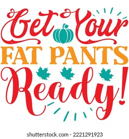 Get Your Fat Pants Ready! T-shirt Design Vector File.