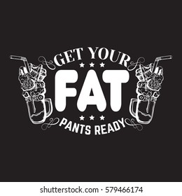 Get your fat pants ready. Comic quote typographical background about food. Hand drawn illustration of milkshake with sweets.  Template for card, poster, banner, print for t-shirt.