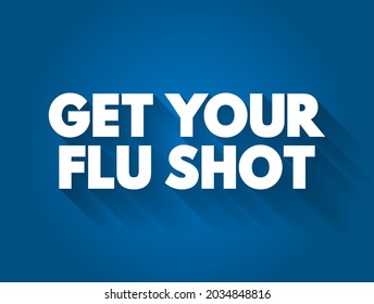 Get Your Flu Shot - means that it is recommended for you to receive a vaccination against influenza, text concept background