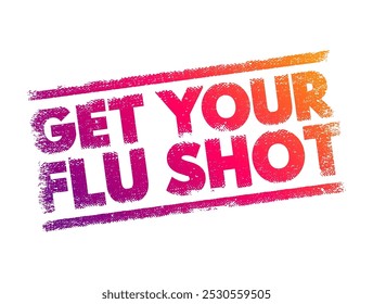 Get Your Flu Shot - significa que é recomendado que você receba uma vacinação contra a gripe, carimbo conceitual