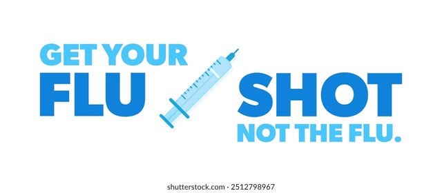 Get your flu shot, not the flu. Modern vector illustration with vaccine syringe and text. Winter virus season. Health concept.