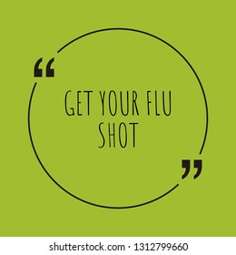 Get your flu shot word concept. "Get your flu shot" on green background with quote. Use for cover, banner, blog. 