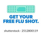 Get your free flu shot. Green bandage with blue text. Vector template poster, background, banner, post, advertisement. Health virus protection concept.