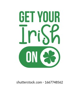 Get your Irish ON - funny St Patrik's Day inspirational lettering design for posters, flyers, t-shirts, cards, invitations, stickers, banners, gifts. Hand painted brush modern Irish calligraphy.