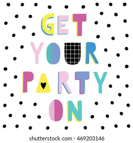 ''Get your party on'' hand lettering quote. Hand drawn typography poster. Congrats.