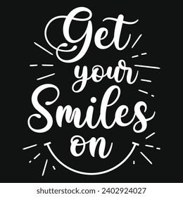 Get your smiles on typography tshirt design 