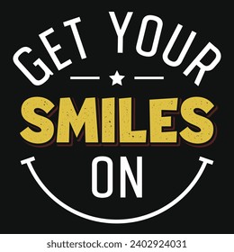 Get your smiles on typography tshirt design 