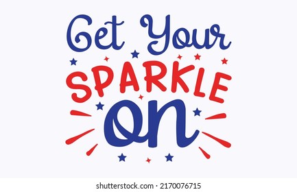 get your sparkle on - the 4th of July fireworks svg for design shirt and scrapbooking. Good for advertising, poster, announcement, invitation, Templet svg