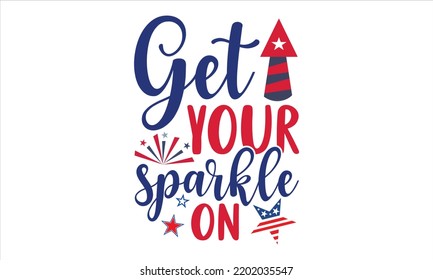 Get Your Sparkle On - Fourth Of July T shirt Design, Hand drawn lettering and calligraphy, Svg Files for Cricut, Instant Download, Illustration for prints on bags, posters