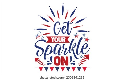 Get Your Sparkle On - Fourth Of July SVG Design, Hand drawn vintage illustration with lettering and decoration elements, prints for posters, banners, notebook covers with white background.