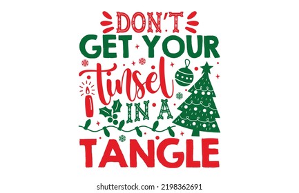 Don’t Get Your Tinsel In A Tangle - Christmas t-shirt design, Hand drawn lettering phrase, Calligraphy graphic design, SVG Files for Cutting Cricut and Silhouette