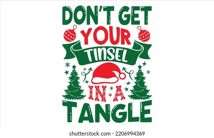 Don’t Get Your  Tinsel In A Tangle - Christmas T shirt Design, Hand drawn lettering and calligraphy, Svg Files for Cricut, Instant Download, Illustration for prints on bags, posters