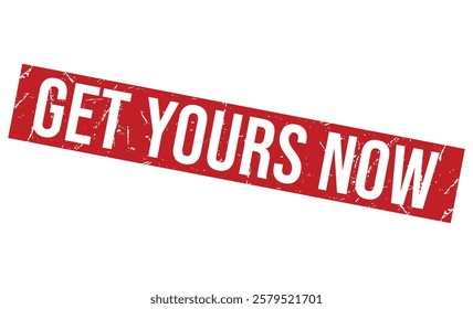 GET YOURS NOW Red rubber stamp on white background. GET YOURS NOW stamp sign. GET YOURS NOW stamp.