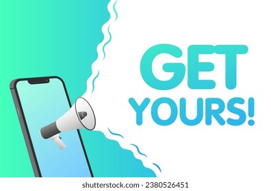 Get yours sign. Flat, blue, phone screen, get yours, text from a megaphone, get yours sign. Vector icon