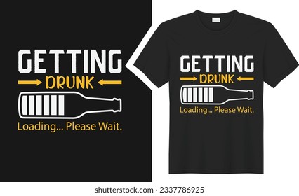 getting drunk beer  T-shirt Design. graphic typography drinking tee shirt. Isolated on black background. Perfect for print items and bags, poster, card, sticker, mug, template, banner.