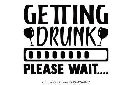 Getting Drunk Please Wait - Beer t-shirts Design, typography design, Illustration for prints on , bags, posters and cards, for Cutting Machine, Silhouette Cameo, Cricut.

