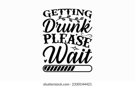 Getting drunk please wait - Beer T-shirt Design Template, Print On Mugs, Birthday Cards, Wall Decals, Car Decals, Stickers, Birthday Party Decorations, Cuts And More Use.