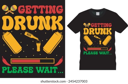 Getting drunk please wait, Cinco de mayo t shirt design vector template. Cinco de mayo motivational quote typography unique  festival t shirt design. This t shirt design ready for any print item.
