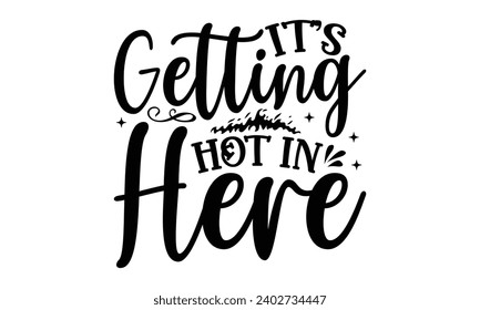 It’s Getting Hot In Here- Baking t- shirt design, This illustration can be used as a print on Template bags, stationary or as a poster, Isolated on white background.